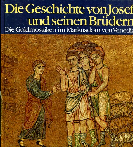 Die Geschichte von Josef und seinen Brüdern : die Goldmosaiken in Markusdom von Venedig : mit 44 Farbbildern