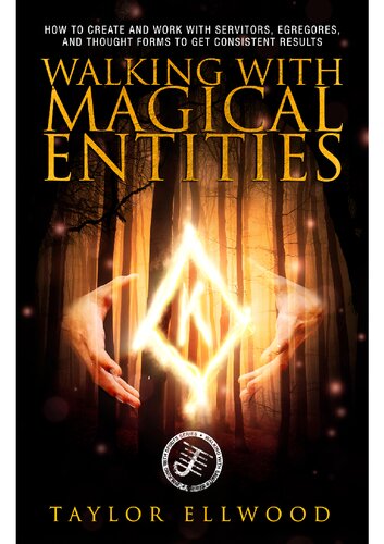 Walking with Magical Entities: How to Create and Work with Servitors, Egregores, and Thought Forms to Get Consistent Results (Walking With Spirits Book 1)