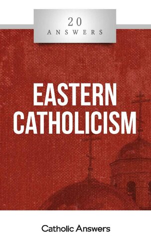 20 Answers: Eastern Catholicism (20 Answers Series from Catholic Answers Book 37)