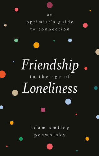 Friendship in the Age of Loneliness: An Optimist's Guide to Connection