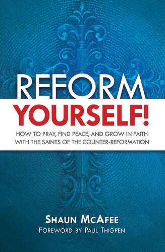 Reform Yourself! : How to Pray, Find Peace, and Grow in Faith with the Saints of the Counter-Reformation