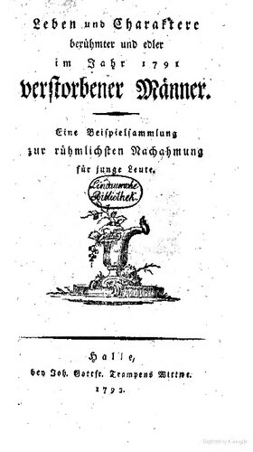 Leben und Charaktere berühmter und edler im Jahr 1791 verstorbener Männer. Eine Beispielsammlung zur rühmlichen Nachahmung für junge Leute