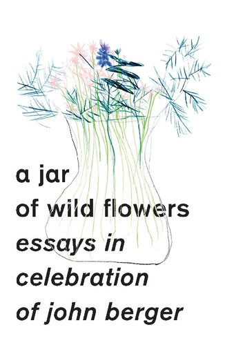 A Jar of Wild Flowers: Essays in Celebration of John Berger