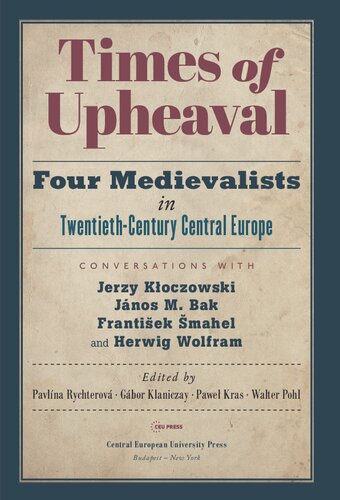 Times of Upheaval: Four Medievalists in Twentieth-Century Central Europe. Conversations with Jerzy Kłoczowski, János M. Bak, František Šmahel, and Herwig Wolfram