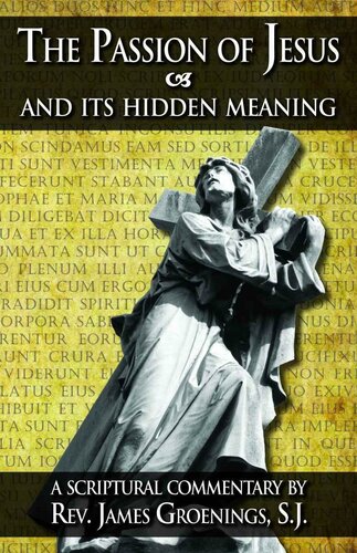 The Passion of Jesus and Its Hidden Meaning: A Scriptural commentary on the Passion