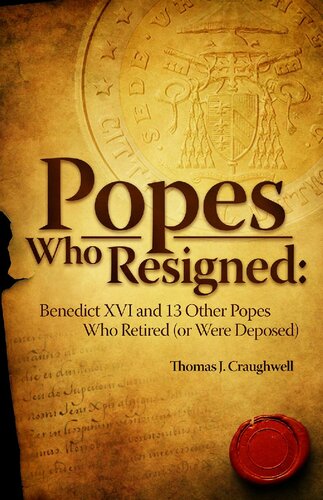 Popes Who Resigned: Benedict Xvi and 13 Other Popes Who Retired (Or Were Deposed)