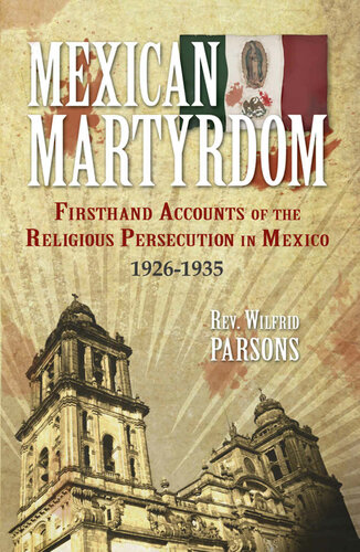 Mexican Martyrdom: Firsthand Accounts of the Religious Persecution in Mexico 1926-1935