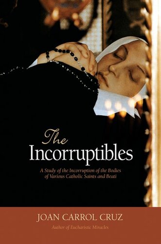 The Incorruptibles: A Study of Incorruption in the Bodies of Various Catholic Saints and Beati