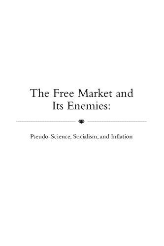 The Free Market and its Enemies : Pseudo-Science, Socialism, and Inflation