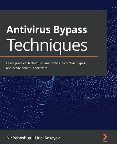 Antivirus Bypass Techniques: Learn practical techniques and tactics to combat, bypass, and evade antivirus software