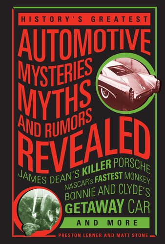 History's Greatest Automotive Mysteries, Myths, and Rumors Revealed: James Dean's Killer Porsche, NASCAR's Fastest Monkey, Bonnie and Clyde's Getaway Car, and More