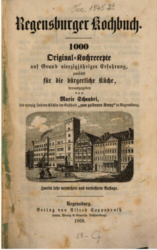 Regensburger Kochbuch. 1000 Original-Rezepte aufgrund vierzigjähriger Erfahrung zunächst für die bürgerliche Küche