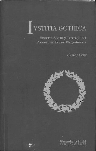 Ivstitia Gothica. Historia Social y Teología del Proceso en la Lex Visigothorum