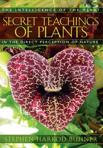 The Secret Teachings of Plants: The Intelligence of the Heart in the Direct Perception of Nature