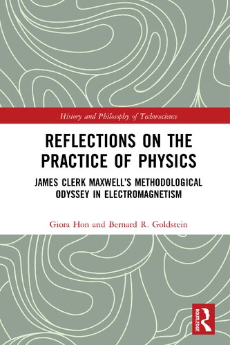 Reflections on the Practice of Physics: James Clerk Maxwell’s Methodological Odyssey in Electromagnetism