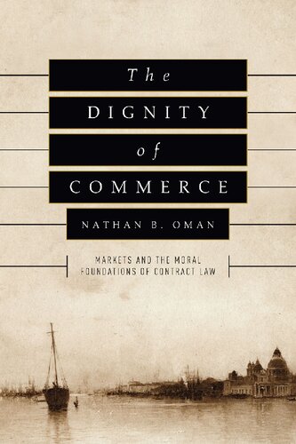 The Dignity of Commerce: Markets and the Moral Foundations of Contract Law