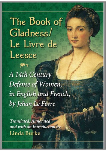 The Book of Gladness/Le Livre de Leesce: A 14th Century Defense of Women, in English and French, by Jehanle Fevre