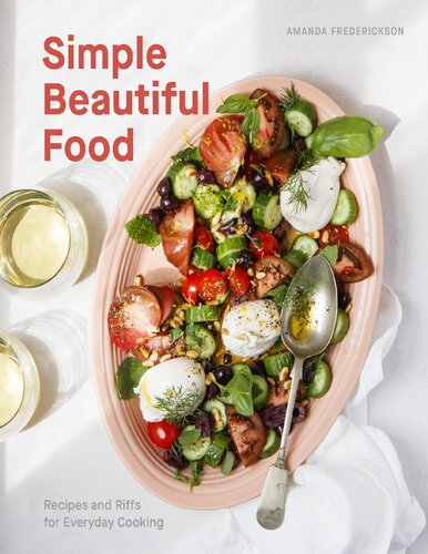 Simple Beautiful Food: A Cookbook: Recipes and Riffs for Everyday Cooking