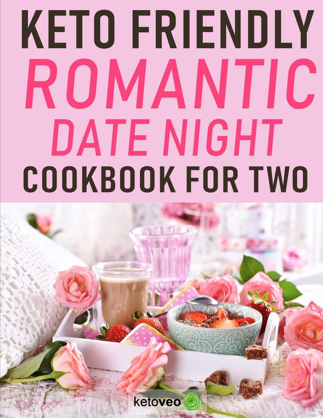 Keto Friendly Romantic Date Night Cookbook for Two: Keto Cookbook for Date Night, Anniversaries, Valentines Day and Special Wedding Gift for Newlyweds