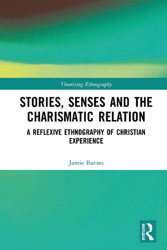 Stories, Senses and the Charismatic Relation: A Reflexive Ethnography of Christian Experience