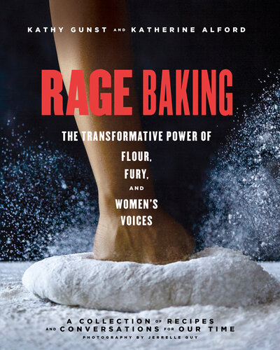 The Transformative Power of Flour, Fury, and Women's Voices (A Cookbook with More Than 50 Recipes)