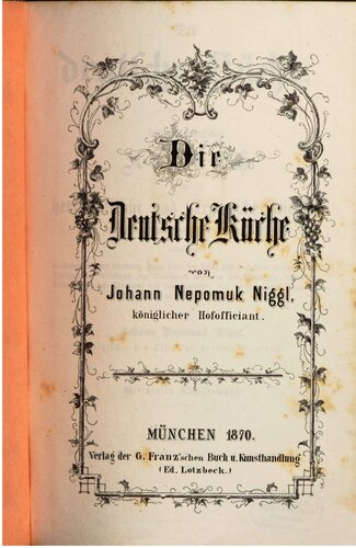 Die deutsche Küche. Ein zweckdienliches Kochbuch für herrschaftliche ud bürgerliche Küchen, nach der guten und deutschen Art und Weise