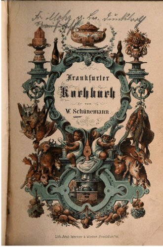 Neuestes Frankfurter Kochbuch, enthaltend zweiundvierzig Abschnitte der gründlichsten Unterweisung in nahe siebzehnhundert Kochvorschriften für herrschaftliche, Gasthofs- und Privat-Küchen