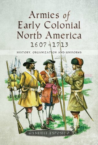 Armies of Early Colonial North America 1607–1713: History, Organization and Uniforms