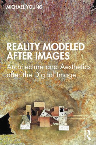 Reality Modeled after Images: Architecture and Aesthetics after the Digital Image