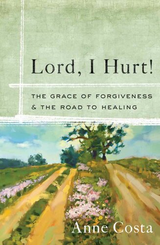 Lord, I Hurt!: The Grace of Forgiveness and the Road to Healing