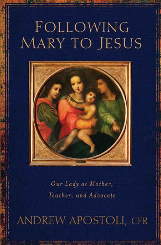 Following Mary to Jesus: Our Lady as Mother, Teacher, and Advocate