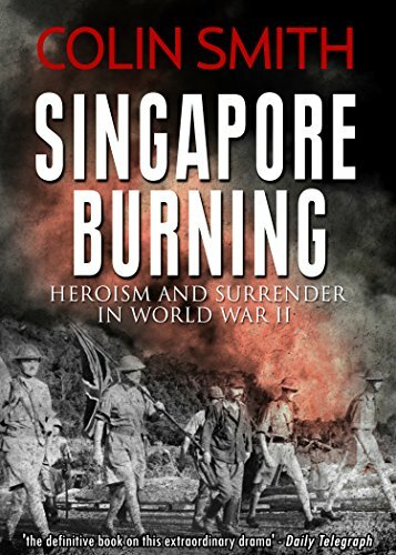 Singapore Burning: Heroism And Surrender In World War Ii