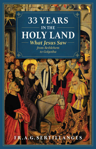 33 Years in the Holy Land : What Jesus Saw from Bethlehem to Golgotha