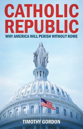 Catholic Republic: Why America Will Perish Without Rome (Crisis Publications)