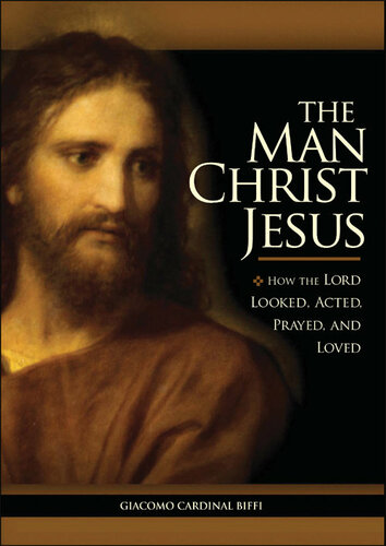 The Man Christ Jesus: How the Lord Looked, Acted, Prayed, and Loved