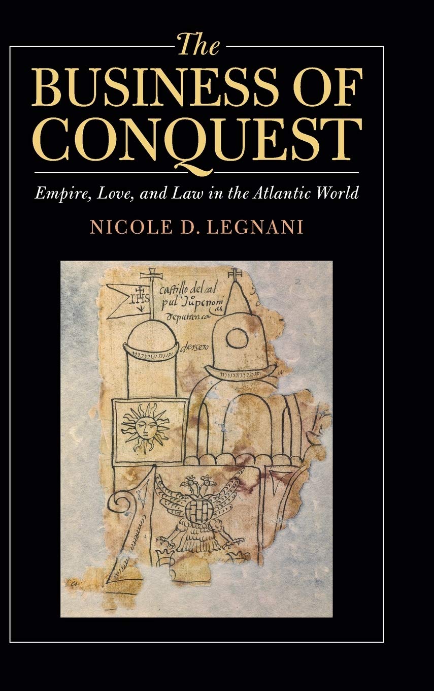 The Business of Conquest: Empire, Love, and Law in the Atlantic World