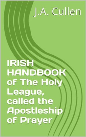 IRISH HANDBOOK of The Holy League, called the Apostleship of Prayer