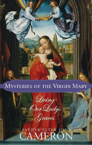 Mysteries of the Virgin Mary: Living Our Lady’s Graces