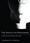 The Assault on Priesthood: A Biblical and Theological Rejoinder