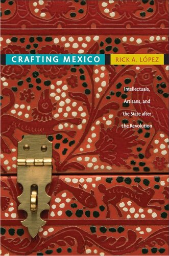 Crafting Mexico: Intellectuals, Artisans, and the State after the Revolution