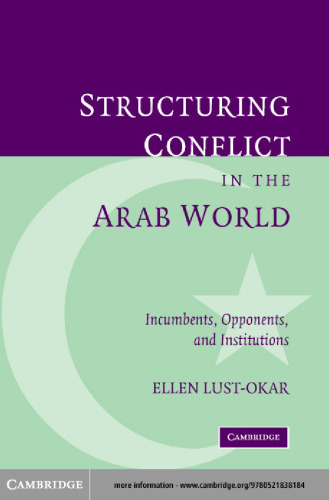 Structuring Conflict in the Arab World: Incumbents, Opponents, and Institutions