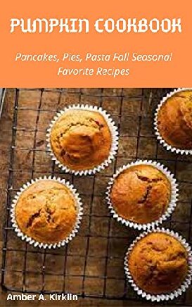 Pumpkin Cookbook Pancakes, Pies, Pasta Fall Favorite Seasonal Recipes