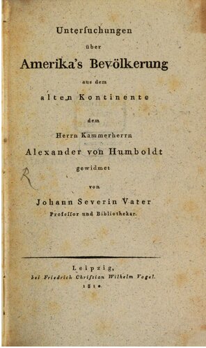 Untersuchungen über Amerika's Bevölkerung aus dem alten Kontinente dem Herrn Kammerherrn Alexander von Humboldt gewidmet