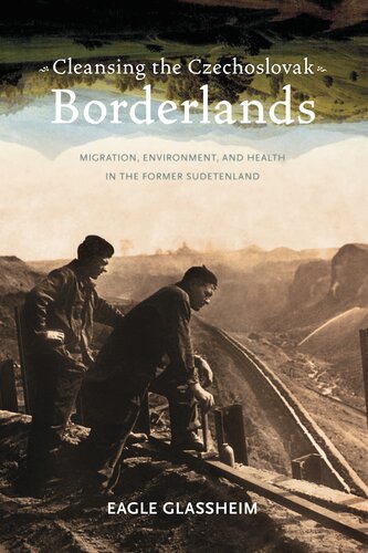 Cleansing the Czechoslovak Borderlands: Migration, Environment, and Health in the Former Sudetenland