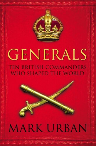 Generals: Ten British Commanders Who Shaped the World