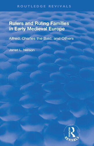 Rulers and Ruling Families in Early Medieval Europe: Alfred, Charles the Bald and Others