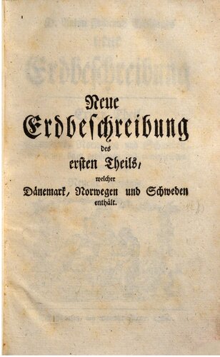 D. Anton Friderich Büschings neue Erdbeschrebung. Dänemark, Norwegen und Schweden, mit denen dazugehörigen und einverleibten Ländereyen