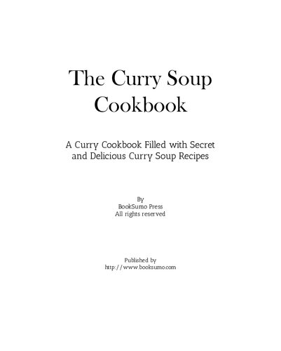 The Curry Soup Cookbook: A Curry Cookbook Filled with Secret and Delicious Curry Soup Recipes