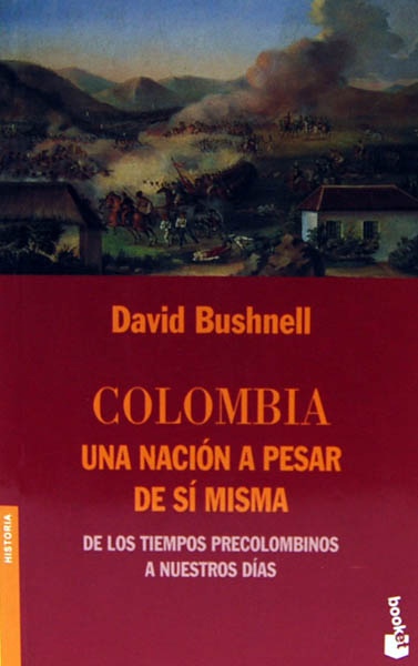 Colombia una nación a pesar de sí misma: De los tiempos precolombinos a nuestros días