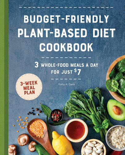 Budget-Friendly Plant Based Diet Cookbook: 3 Whole-Food Meals a Day for Just $7